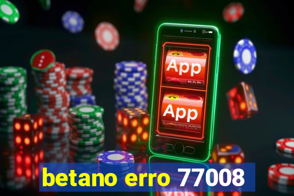 betano erro 77008